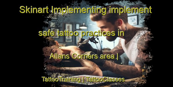 Skinart Implementing implement safe tattoo practices in Allans Corners area | TattooTraining | TattooClasses | SkinartTraining-Canada